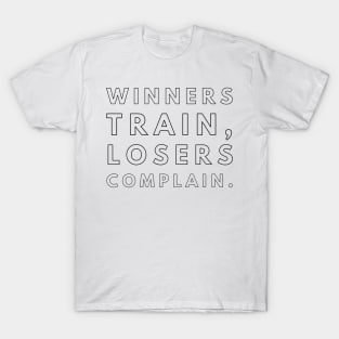 winners train losers complain T-Shirt